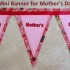 Mini Happy Mother's Day Banner